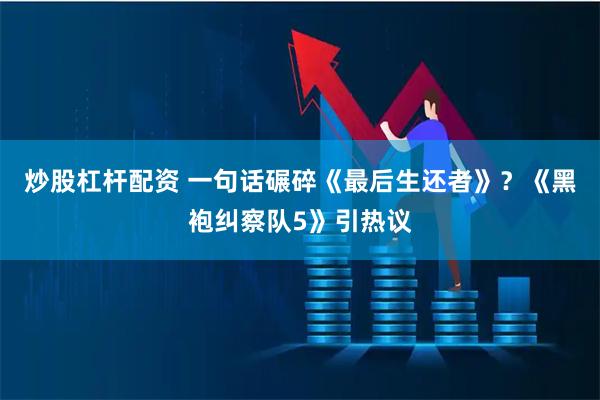 炒股杠杆配资 一句话碾碎《最后生还者》？《黑袍纠察队5》引热议