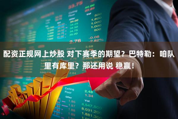 配资正规网上炒股 对下赛季的期望？巴特勒：咱队里有库里？那还用说 稳赢！